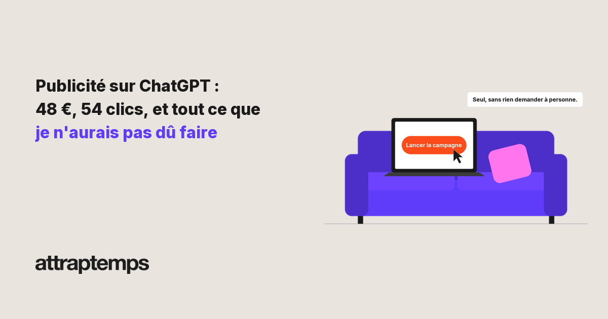 Publicité sur ChatGPT : 48 €, 54 clics, et tout ce que je n&rsquo;aurais pas dû faire